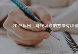 2025年网上赚錢(qián)可靠的方(fāng)法有(yǒu)哪些？