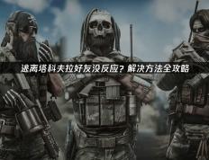 高效解决《逃离塔科夫》好友邀请无响应难题