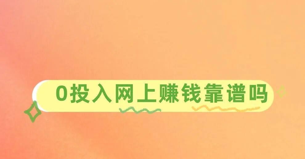 手机挣錢(qián)的方法:0投(tóu)入网上賺(zhuàn)錢(qián)靠(kào)譜(pǔ)吗?分享3個(gè)靠(kào)譜(pǔ)賺(zhuàn)錢(qián)项目